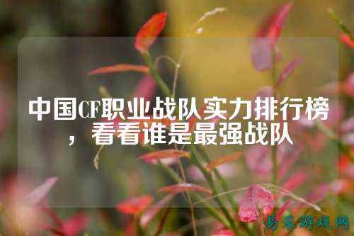 中国CF职业战队实力排行榜，看看谁是最强战队