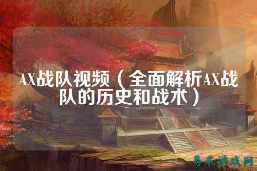 AX战队视频（全面解析AX战队的历史和战术）