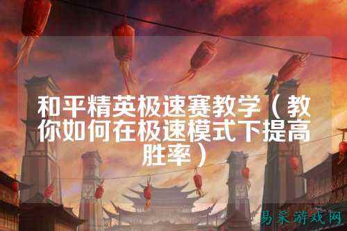 和平精英极速赛教学(教你如何在极速模式下提高胜率)