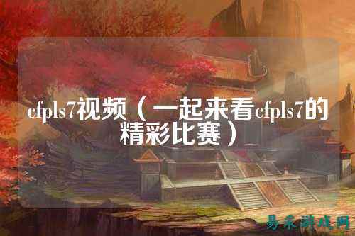 cfpls7视频（一起来看cfpls7的精彩比赛）