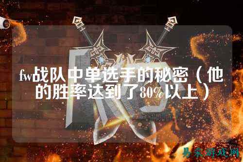 fw战队中单选手的秘密（他的胜率达到了80%以上）