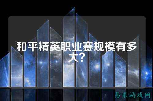 和平精英职业赛规模有多大？