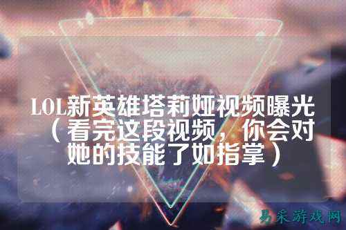 LOL新英雄塔莉娅视频曝光(看完这段视频,你会对她的技能了如指掌)