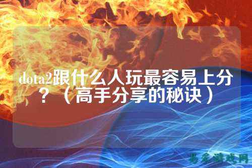 dota2跟什么人玩最容易上分？（高手分享的秘诀）