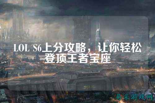 LOL S6上分攻略，让你轻松登顶王者宝座