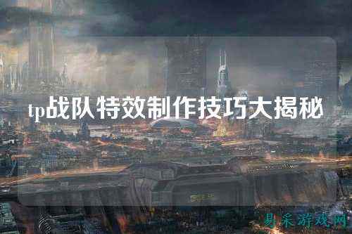 tp战队特效制作技巧大揭秘