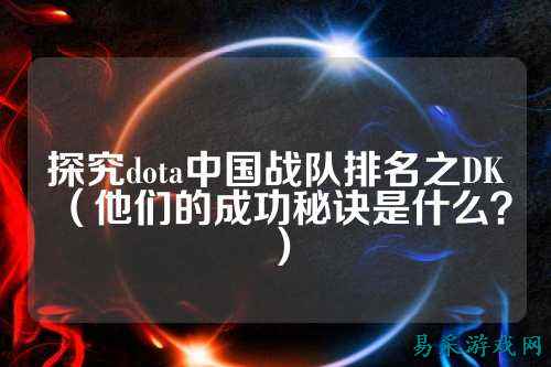 探究dota中国战队排名之DK（他们的成功秘诀是什么？）