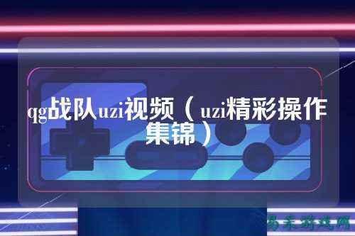 qg战队uzi视频（uzi精彩操作集锦）