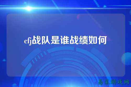 cfj战队是谁战绩如何