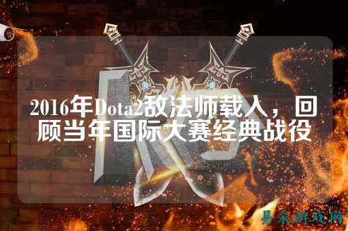 2016年Dota2敌法师载入，回顾当年国际大赛经典战役