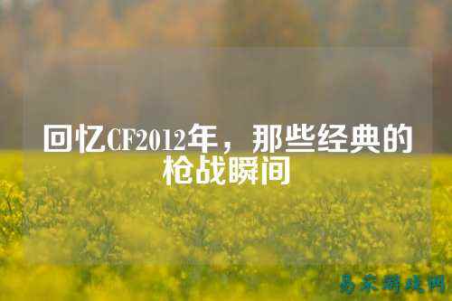 回忆CF2012年,那些经典的枪战瞬间