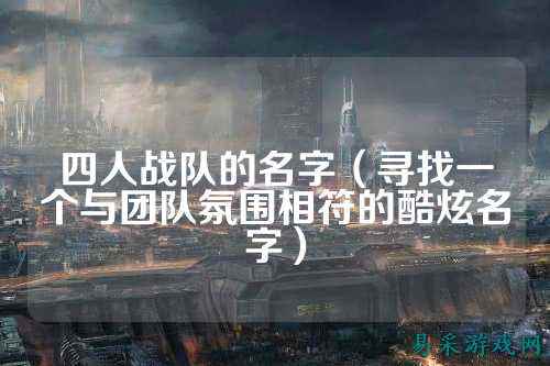四人战队的名字（寻找一个与团队氛围相符的酷炫名字）