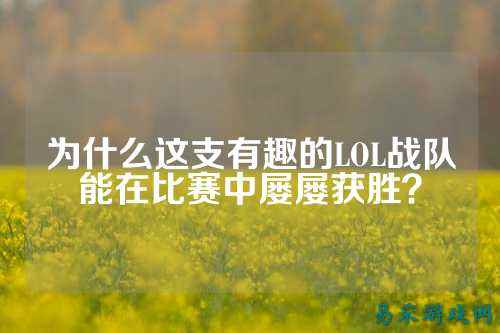 为什么这支有趣的LOL战队能在比赛中屡屡获胜？