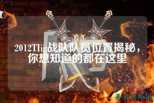 2012TIig战队队员位置揭秘，你想知道的都在这里