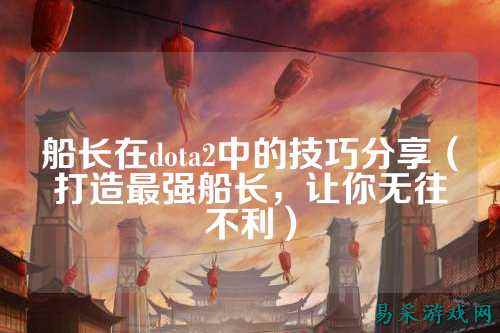 船长在dota2中的技巧分享（打造最强船长，让你无往不利）