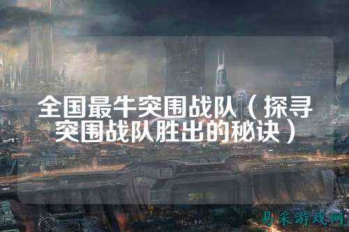 全国最牛突围战队（探寻突围战队胜出的秘诀）