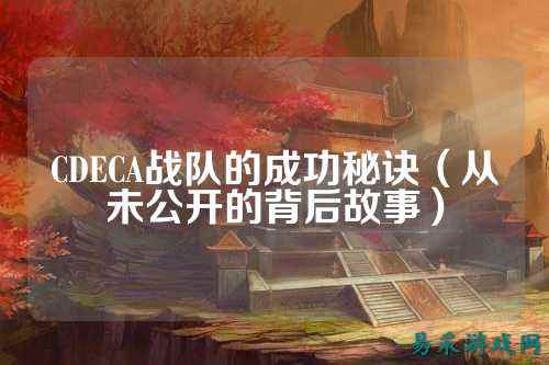 CDECA战队的成功秘诀（从未公开的背后故事）