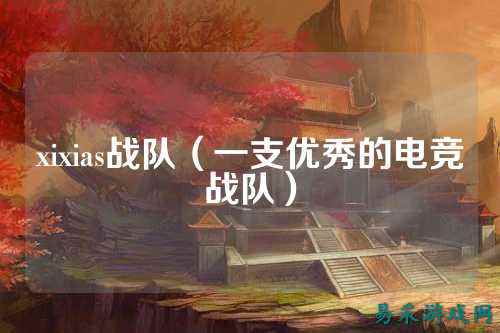 xixias战队（一支优秀的电竞战队）