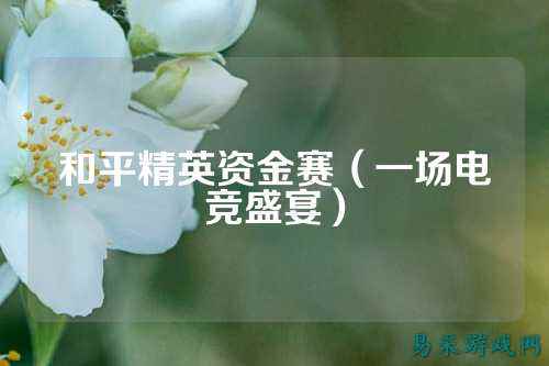 和平精英资金赛(一场电竞盛宴)