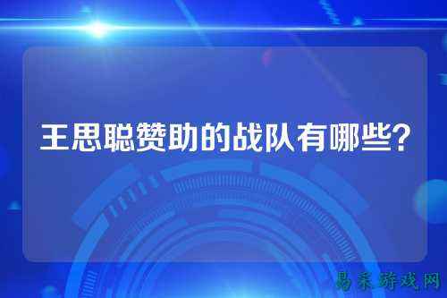 王思聪赞助的战队有哪些？