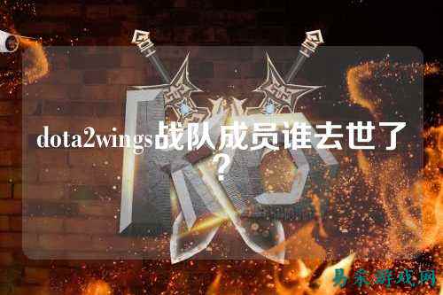 dota2wings战队成员谁去世了？