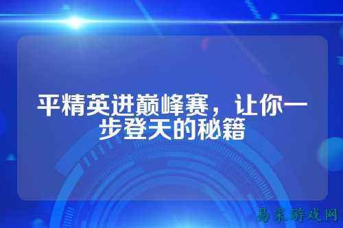 平精英进巅峰赛,让你一步登天的秘籍