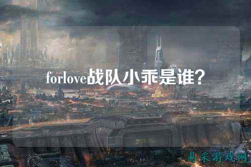 forlove战队小乖是谁？