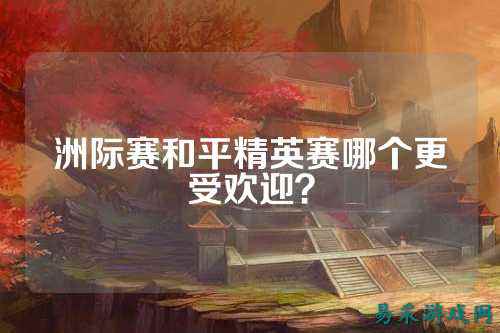 洲际赛和平精英赛哪个更受欢迎？