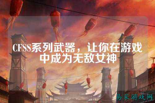 CFSS系列武器,让你在游戏中成为无敌女神