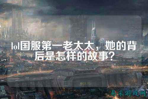 lol国服第一老太太,她的背后是怎样的故事?
