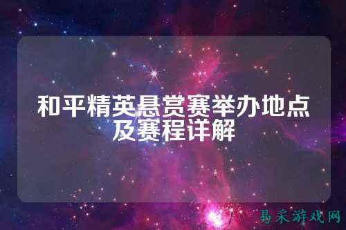 和平精英悬赏赛举办地点及赛程详解