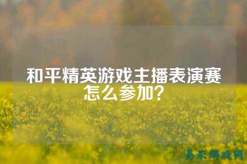 和平精英游戏主播表演赛怎么参加?