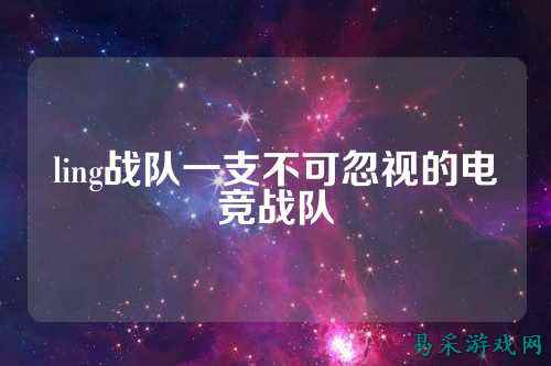 ling战队一支不可忽视的电竞战队