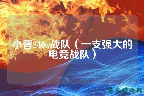 小智240w战队（一支强大的电竞战队）