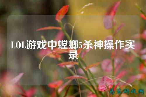 LOL游戏中螳螂5杀神操作实录