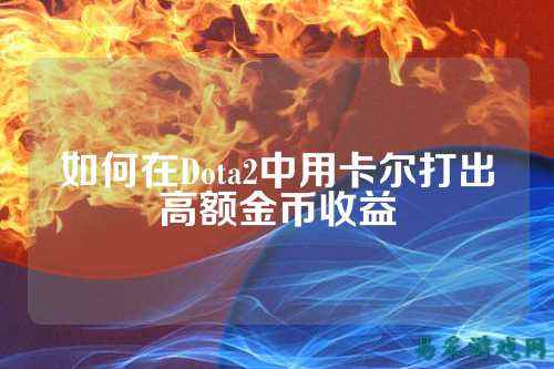 如何在Dota2中用卡尔打出高额金币收益