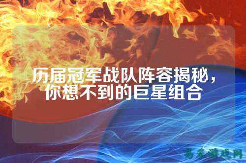 历届冠军战队阵容揭秘，你想不到的巨星组合