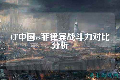 CF中国vs菲律宾战斗力对比分析