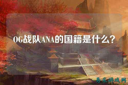OG战队ANA的国籍是什么？