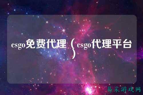 csgo免费代理(csgo代理平台)