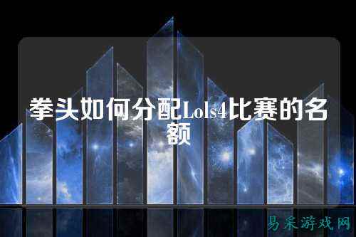 拳头如何分配Lols4比赛的名额