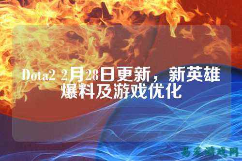 Dota2 2月28日更新,新英雄爆料及游戏优化