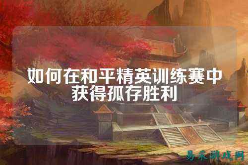 如何在和平精英训练赛中获得孤存胜利