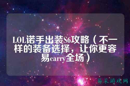 LOL诺手出装S6攻略(不一样的装备选择,让你更容易carry全场)
