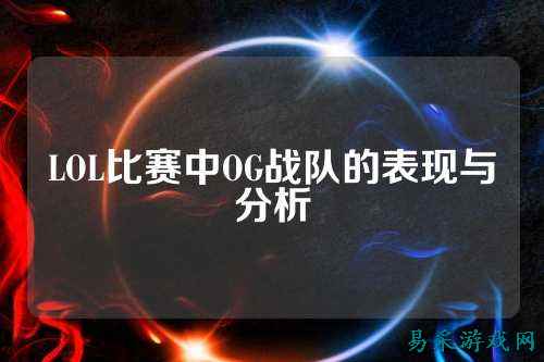 LOL比赛中OG战队的表现与分析