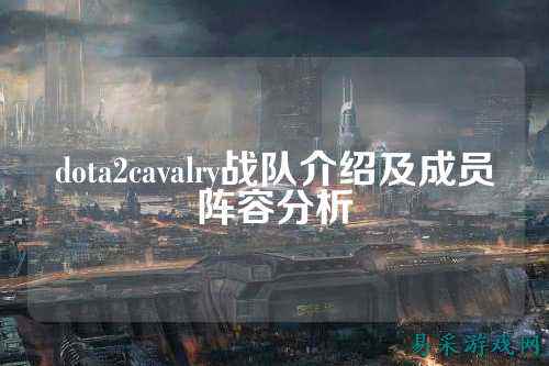 dota2cavalry战队介绍及成员阵容分析