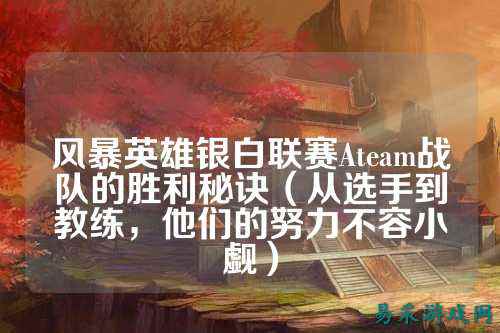 风暴英雄银白联赛Ateam战队的胜利秘诀（从选手到教练，他们的努力不容小觑）