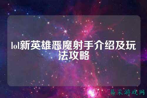 lol新英雄恶魔射手介绍及玩法攻略