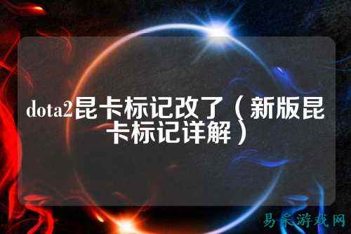 dota2昆卡标记改了（新版昆卡标记详解）
