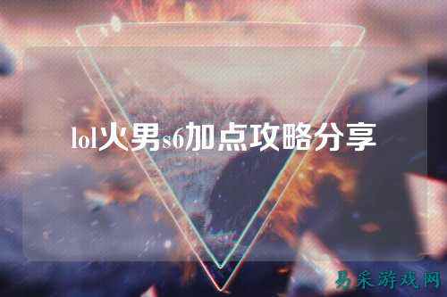 lol火男s6加点攻略分享
